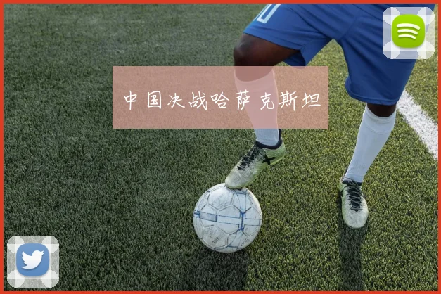 中国决战哈萨克斯坦