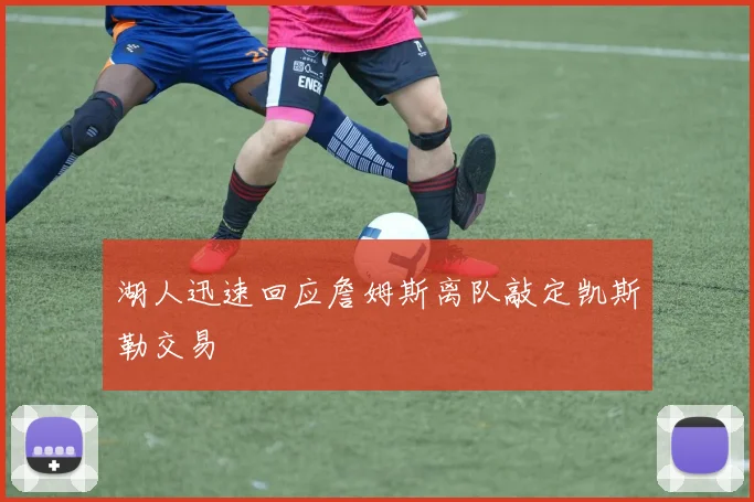 湖人迅速回应詹姆斯离队敲定凯斯勒交易